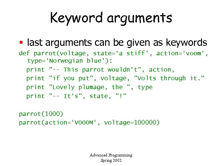 Keyword arguments § last arguments can be given as keywords def parrot(voltage, state='a stiff',