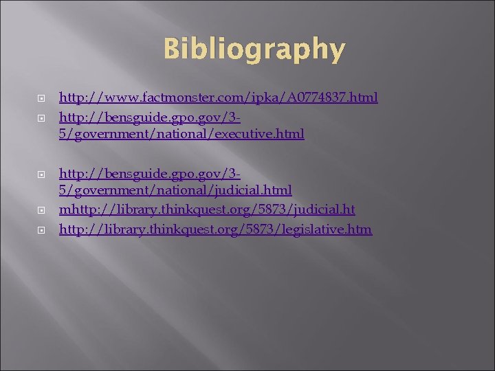 Bibliography http: //www. factmonster. com/ipka/A 0774837. html http: //bensguide. gpo. gov/35/government/national/executive. html http: //bensguide.