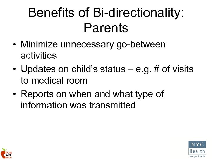 Benefits of Bi-directionality: Parents • Minimize unnecessary go-between activities • Updates on child’s status