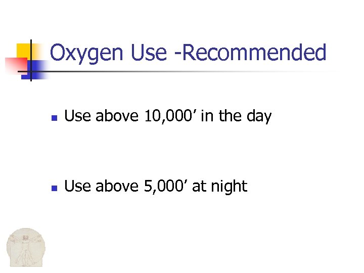 Oxygen Use -Recommended n Use above 10, 000’ in the day n Use above