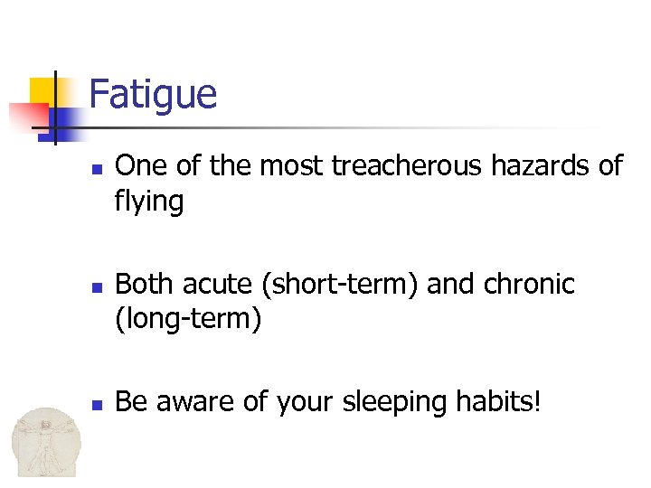 Fatigue n n n One of the most treacherous hazards of flying Both acute