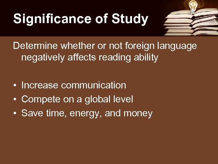 Significance of Study Determine whether or not foreign language negatively affects reading ability •