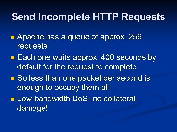 Send Incomplete HTTP Requests n n Apache has a queue of approx. 256 requests