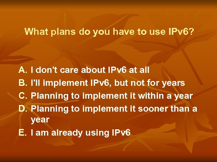 What plans do you have to use IPv 6? A. B. C. D. I