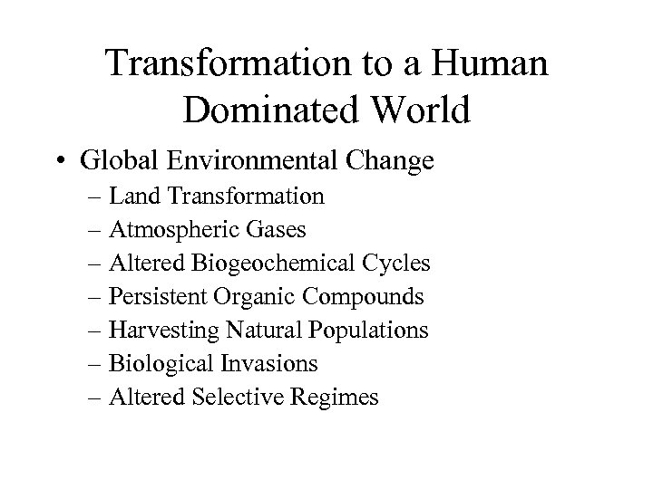 Transformation to a Human Dominated World • Global Environmental Change – Land Transformation –