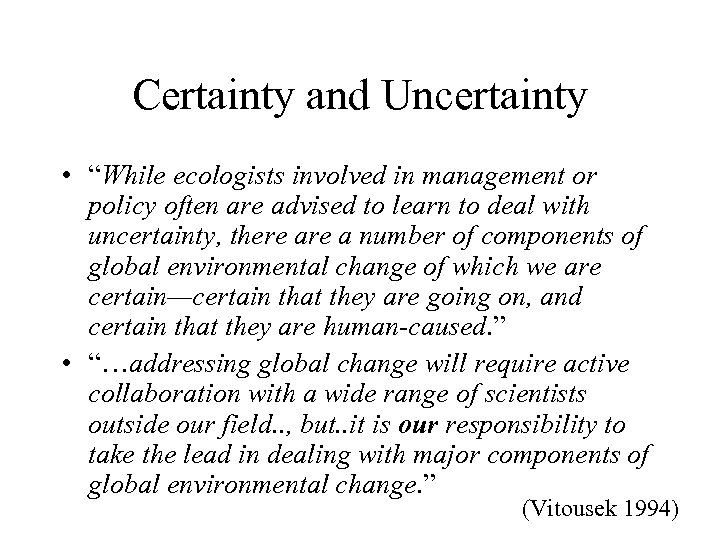 Certainty and Uncertainty • “While ecologists involved in management or policy often are advised