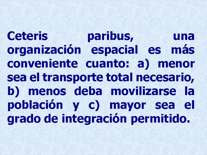 Ceteris paribus, una organización espacial es más conveniente cuanto: a) menor sea el transporte