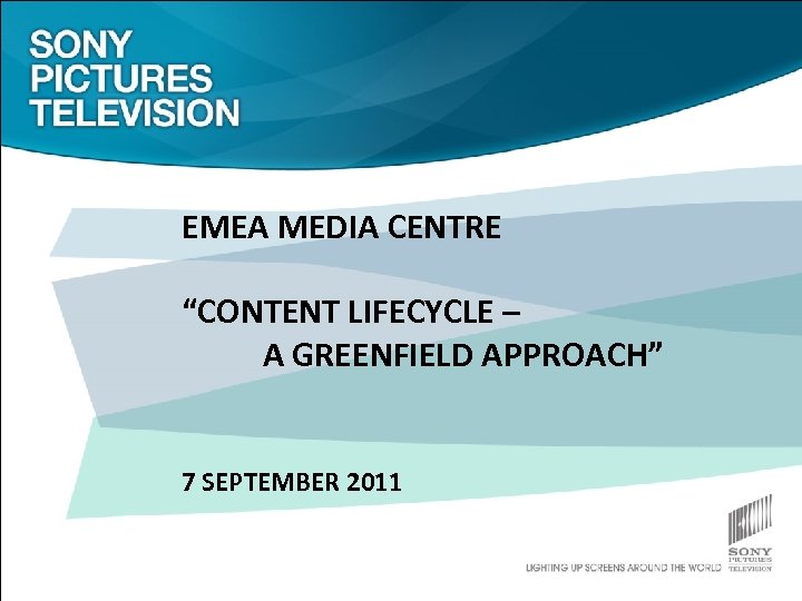 EMEA MEDIA CENTRE “CONTENT LIFECYCLE – A GREENFIELD APPROACH” 7 SEPTEMBER 2011 