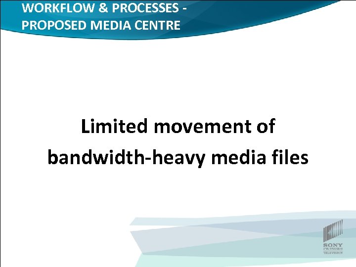 WORKFLOW & PROCESSES PROPOSED MEDIA CENTRE Limited movement of bandwidth-heavy media files 