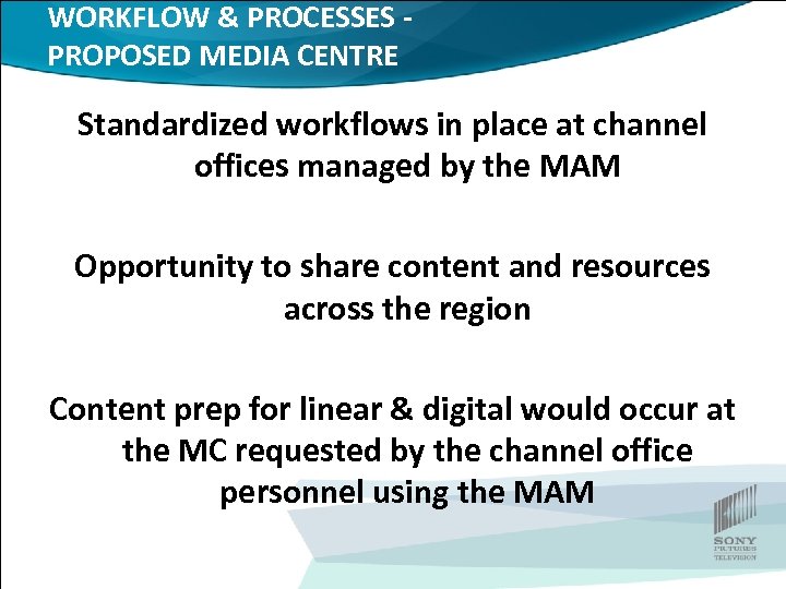 WORKFLOW & PROCESSES PROPOSED MEDIA CENTRE Standardized workflows in place at channel offices managed