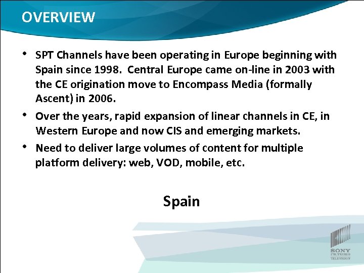 OVERVIEW • SPT Channels have been operating in Europe beginning with • • Spain