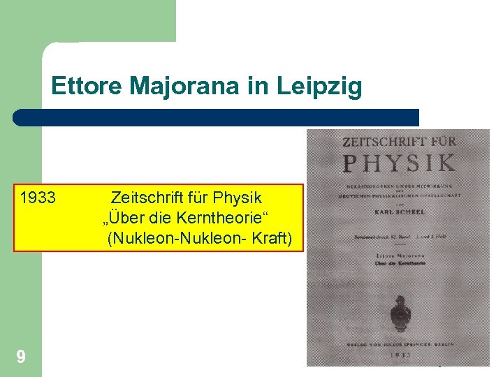 Ettore Majorana in Leipzig 1933 9 Zeitschrift für Physik „Über die Kerntheorie“ (Nukleon- Kraft)