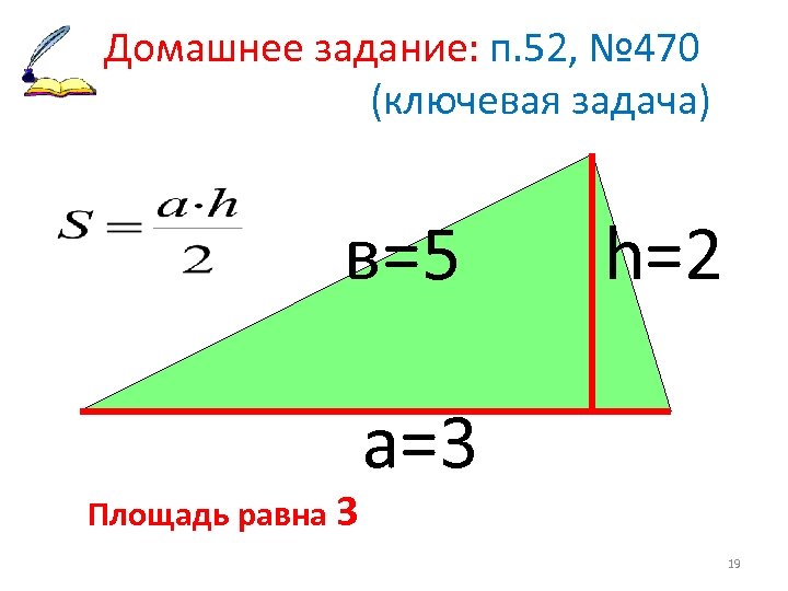 Домашнее задание: п. 52, № 470 (ключевая задача) в=5 Площадь равна 3 h=2 a=3