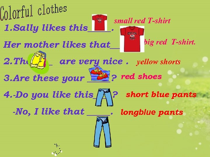 1. Sally likes this_____. small red T-shirt Her mother likes that_____. big red T-shirt.