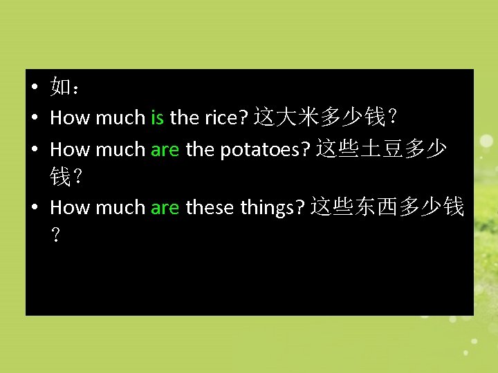  • 如： • How much is the rice? 这大米多少钱？ • How much are
