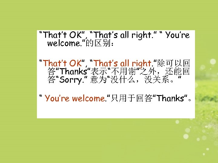 “That’t OK”, “That’s all right. ” “ You’re welcome. ”的区别： “That’t OK”, “That’s all