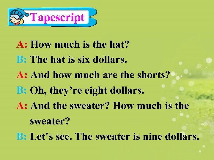 Tapescript A: How much is the hat? B: The hat is six dollars. A:
