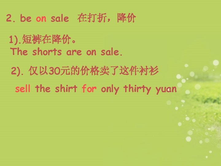 2. be on sale 在打折，降价 1). 短裤在降价。 The shorts are on sale. 2). 仅以
