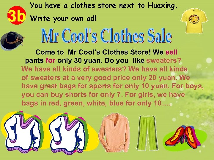 You have a clothes store next to Huaxing. 3 b Write your own ad!