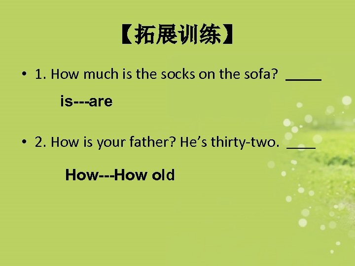 【拓展训练】 • 1. How much is the socks on the sofa? is---are • 2.