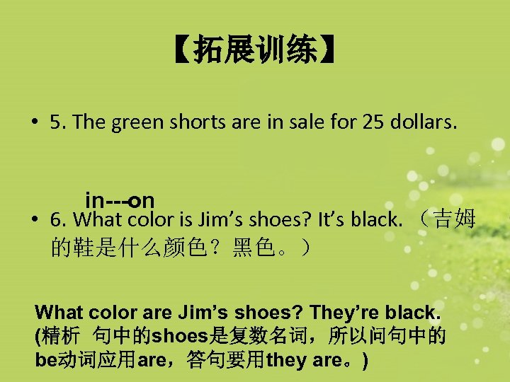 【拓展训练】 • 5. The green shorts are in sale for 25 dollars. in---on •