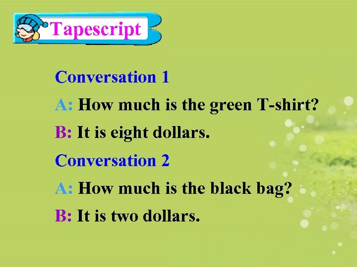 Tapescript Conversation 1 A: How much is the green T-shirt? B: It is eight