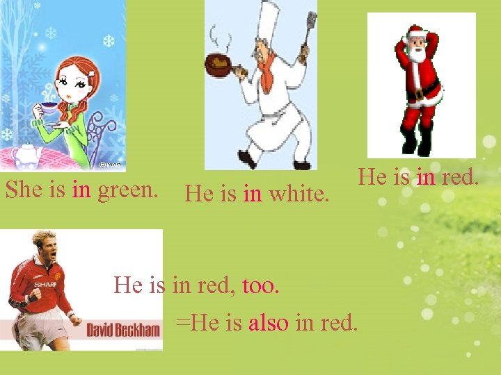 She is in green. He is in white. He is in red, too. =He