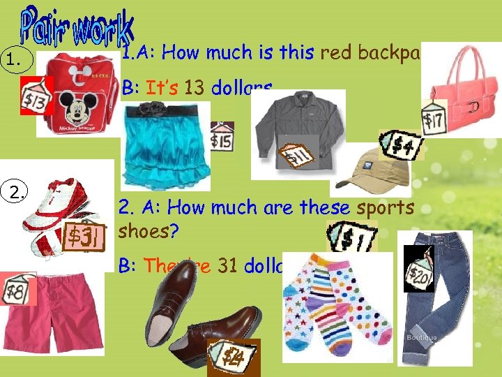1. 1. A: How much is this red backpack? B: It’s 13 dollars. 2.