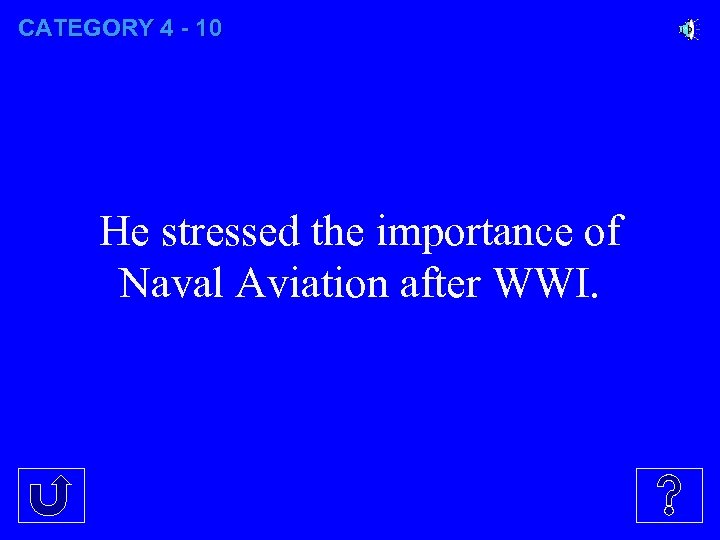 CATEGORY 4 - 10 He stressed the importance of Naval Aviation after WWI. 