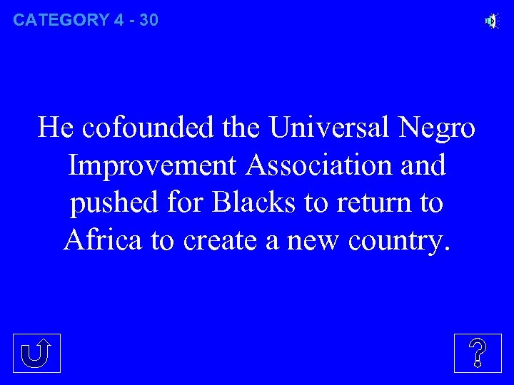 CATEGORY 4 - 30 He cofounded the Universal Negro Improvement Association and pushed for