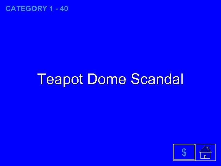 CATEGORY 1 - 40 Teapot Dome Scandal $ 