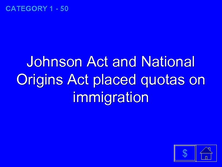 CATEGORY 1 - 50 Johnson Act and National Origins Act placed quotas on immigration