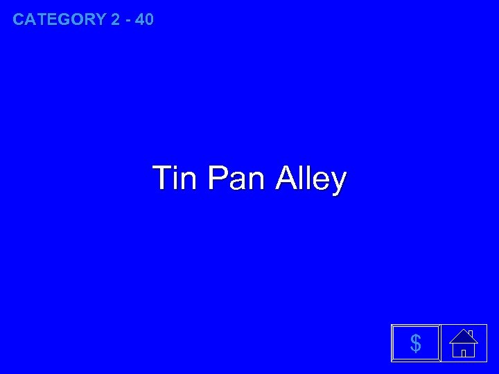 CATEGORY 2 - 40 Tin Pan Alley $ 