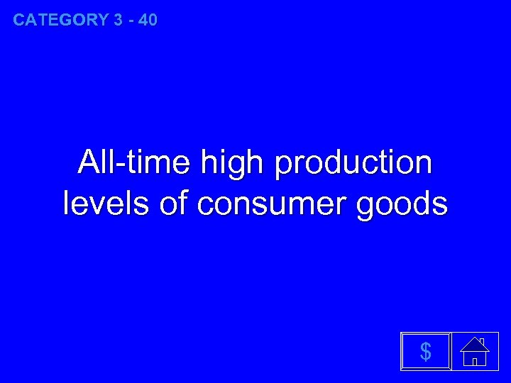 CATEGORY 3 - 40 All-time high production levels of consumer goods $ 