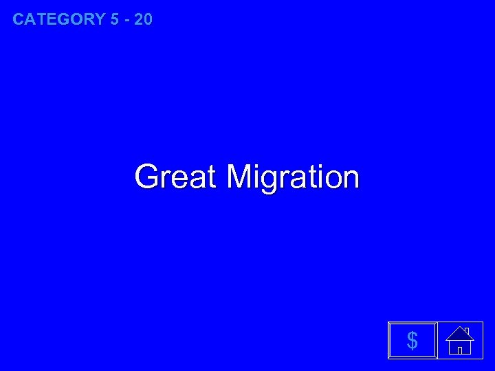 CATEGORY 5 - 20 Great Migration $ 