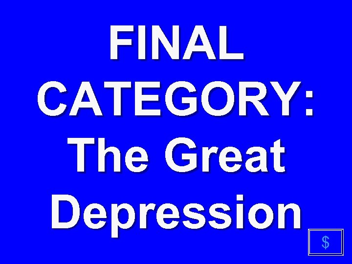 FINAL CATEGORY: The Great Depression $ 