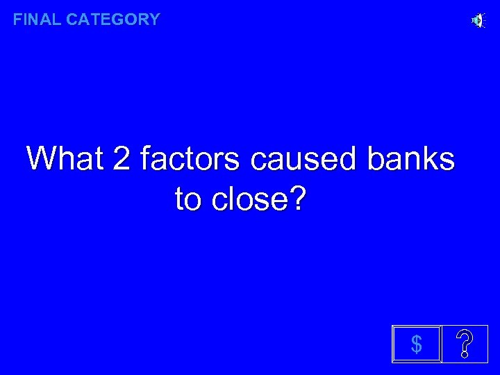 FINAL CATEGORY What 2 factors caused banks to close? $ 