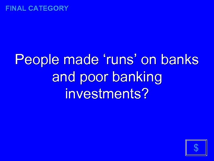 FINAL CATEGORY People made ‘runs’ on banks and poor banking investments? $ 