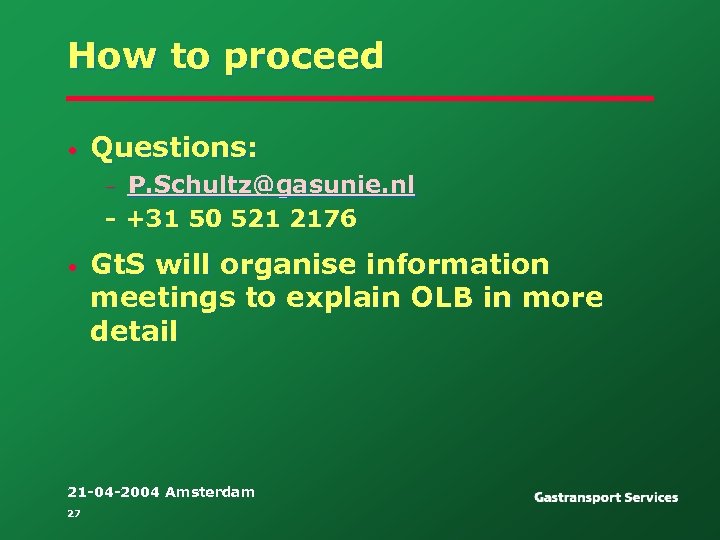 How to proceed • Questions: P. Schultz@gasunie. nl - +31 50 521 2176 –