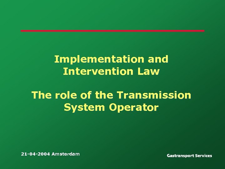 Implementation and Intervention Law The role of the Transmission System Operator 21 -04 -2004