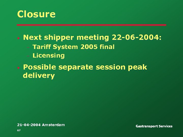 Closure • Next shipper meeting 22 -06 -2004: – – • Tariff System 2005