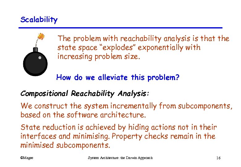 Scalability The problem with reachability analysis is that the state space “explodes” exponentially with