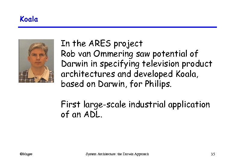 Koala In the ARES project Rob van Ommering saw potential of Darwin in specifying