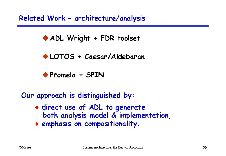 Related Work – architecture/analysis u ADL Wright + FDR toolset u LOTOS + Caesar/Aldebaran