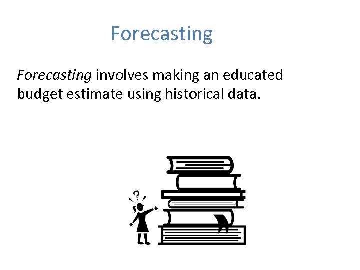 Forecasting involves making an educated budget estimate using historical data. 