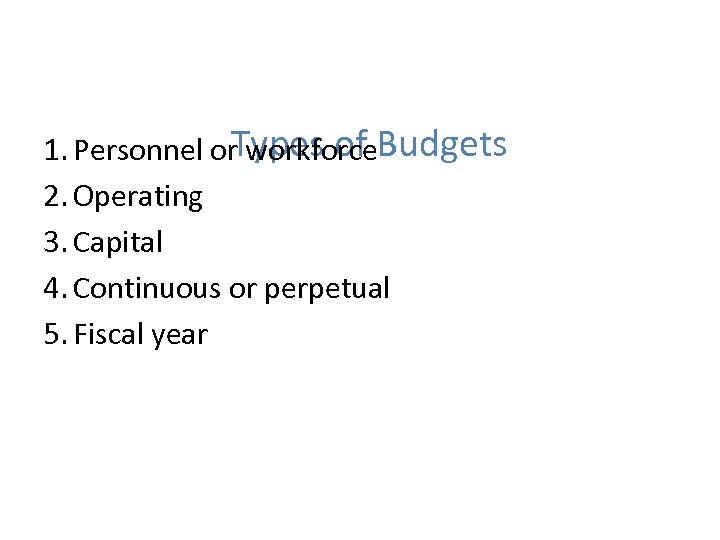 Types of 1. Personnel or workforce. Budgets 2. Operating 3. Capital 4. Continuous or