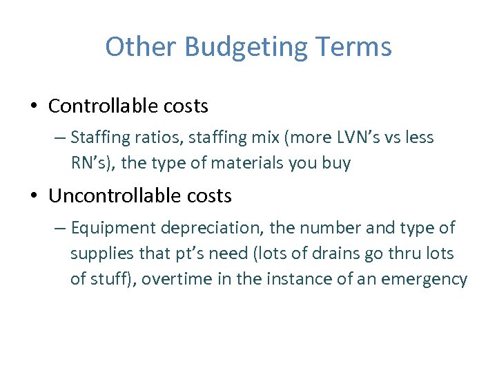 Other Budgeting Terms • Controllable costs – Staffing ratios, staffing mix (more LVN’s vs