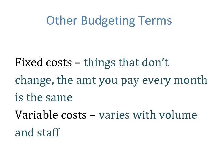 Other Budgeting Terms Fixed costs – things that don’t change, the amt you pay