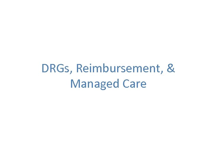 DRGs, Reimbursement, & Managed Care 