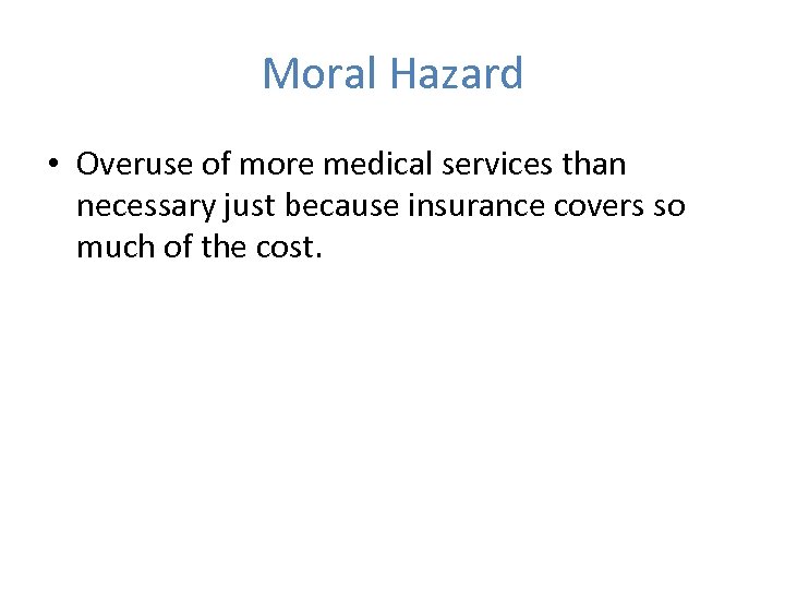 Moral Hazard • Overuse of more medical services than necessary just because insurance covers